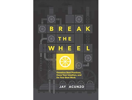Livro Break the Wheel Question Best Practices Hone Your Intuition and Do Your Best Work de Jay Acunzo (Inglês)