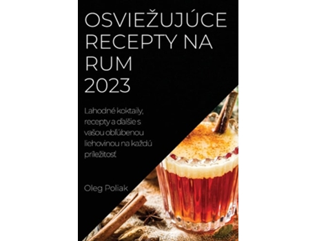 Livro Osviežujúce Recepty Na Rum 2023 Lahodné Koktaily, Recepty A Dalšie S Vašou Oblúbenou Liehovinou Na Každú Príležitost De Oleg Poliak (eslovaco)