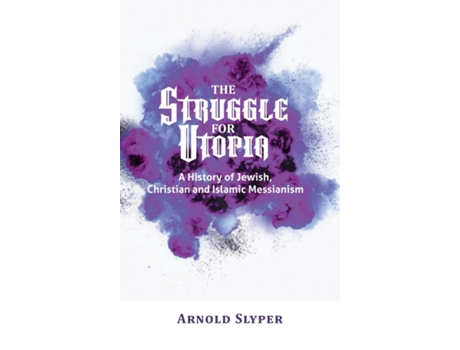 Livro The Struggle For Utopia. A History Of Jewish, Christian And Islamic Messianism De Arnold Slyper (inglês)