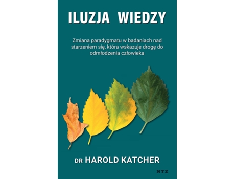 Livro Iluzja Wiedzy Zmiana Paradygmatu W Badaniach Nad Starzeniem Sie, Która Wskazuje Droge Do Odmlodzenia Czlowieka De Harold Katcher (inglês)