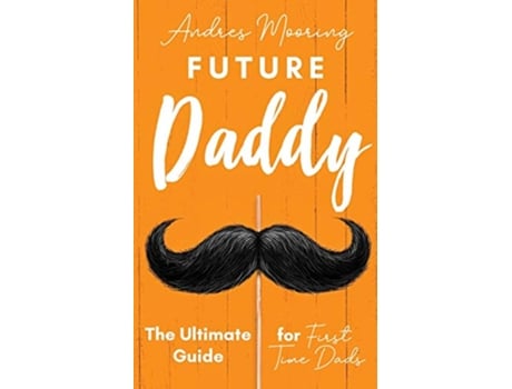 Livro Future Daddy The Ultimate Guide For First Time Dads de Andres Mooring (Inglês)