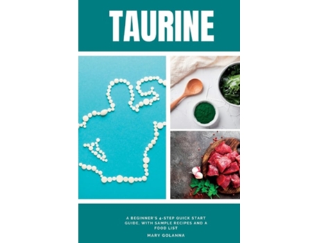 Livro Taurine A Beginners 4-Step Quick Start Guide, With Sample Recipes and a Food List de Mary Golanna (Inglês)