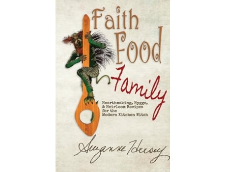 Livro Faith Food Family: Hearthmaking, Hygge, and Heirloom Recipes for the Modern Kitchen Witch Suzanne Hersey (Inglês)