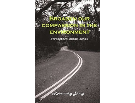 Livro Broaden Our Compassion In The Environment Strengthen Human Bonds De Rosemary Doug (inglês - Capa Dura)