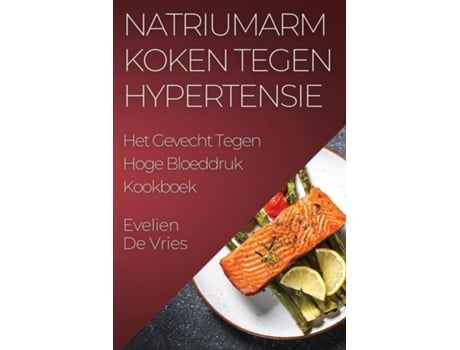 Livro Natriumarm Koken tegen Hypertensie Het Gevecht Tegen Hoge Bloeddruk Kookboek de Evelien De Vries (Inglês)