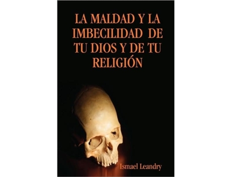 Livro LA MALDAD Y LA IMBECILIDAD DE TU DIOS Y DE TU RELIGIÓN (Spanish Edition) Ismael Leandry Vega (Espanhol)