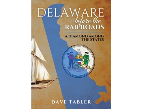 Livro Delaware Before The Railroads A Diamond Among The States De Dave Tabler (inglês - Capa Dura)
