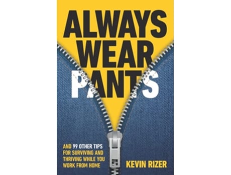 Livro Always Wear Pants And 99 Other Tips for Surviving and Thriving While You Work from Home de Kevin Rizer (Inglês)
