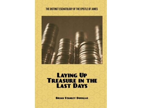 Livro Laying Up Treasure In The Last Days The Distinct Eschatology Of The Epistle Of James De Brian Stanley Douglas (inglês)