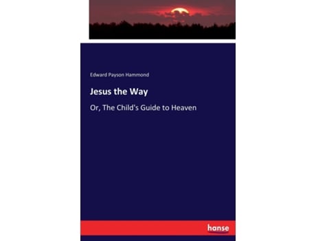 Livro Jesus The Wayor, The Childs Guide To Heaven De Edward Payson Hammond (inglês)