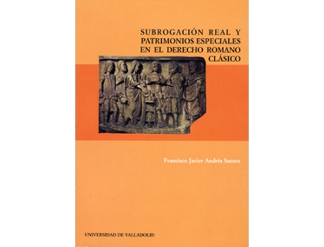 UNIV.VALLADOLID - Livro Subrogación Real Y Patrimonios Especiales En El Derecho Romano Clásico de Francisco Javier Andres Santos (Espanhol) Livro Subrogación Real Y Patrimonios Especiales En El Derecho Romano Clásico de Francisco Javier Andres Santos (Espanhol)
