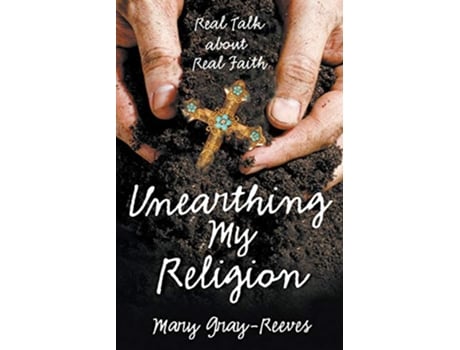 Livro Unearthing My Religion Real Talk about Real Faith de Mary GrayReeves (Inglês)