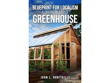 Livro Blueprint for Localism - Different Kind of Greenhouse de John L Robitaille (Inglês - Capa Dura)