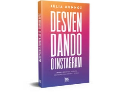 Livro Desvendando O Instagram O Passo A Passo Para Aumentar Seguidores, Engajamento E Vendas De Júlia Munhoz (português Do Brasil)