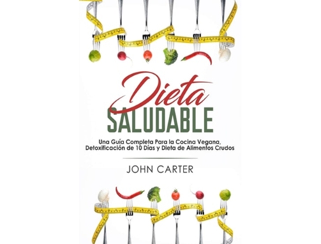 Livro Dieta Saludable Una Guía Completa Para La Cocina Vegana, Detoxificación De 10 Días Y Dieta De Alimentos Crudos De John Carter (espanhol)