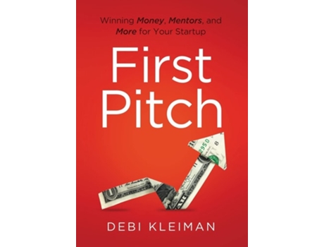 Livro First Pitch Winning Money, Mentors, And More For Your Startup De Debi Kleiman (inglês - Capa Dura)