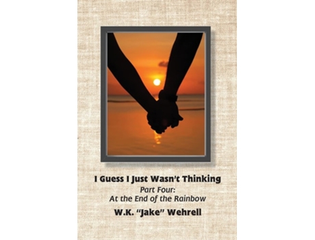 Livro I Guess I Just Wasnt Thinking Part Four At The End Of The Rainbow De W K Jake Wehrell (inglês)