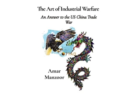 Livro The Art of Industrial Warfare: An Answer to the US China Trade War de Amar Manzoor (Inglês)