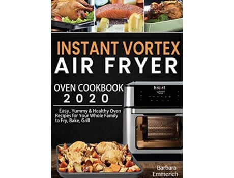 Livro Instant Vortex Air Fryer Oven Cookbook 2020 Easy Yummy Healthy Oven Recipes for Your Whole Family to Fry Bake Grill de Barbara Emmerich (Inglês - Capa Dura)