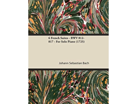 Livro 6 French Suites BWV 812817 For Solo Piano 1725 de Johann Sebastian Bach (Inglês)