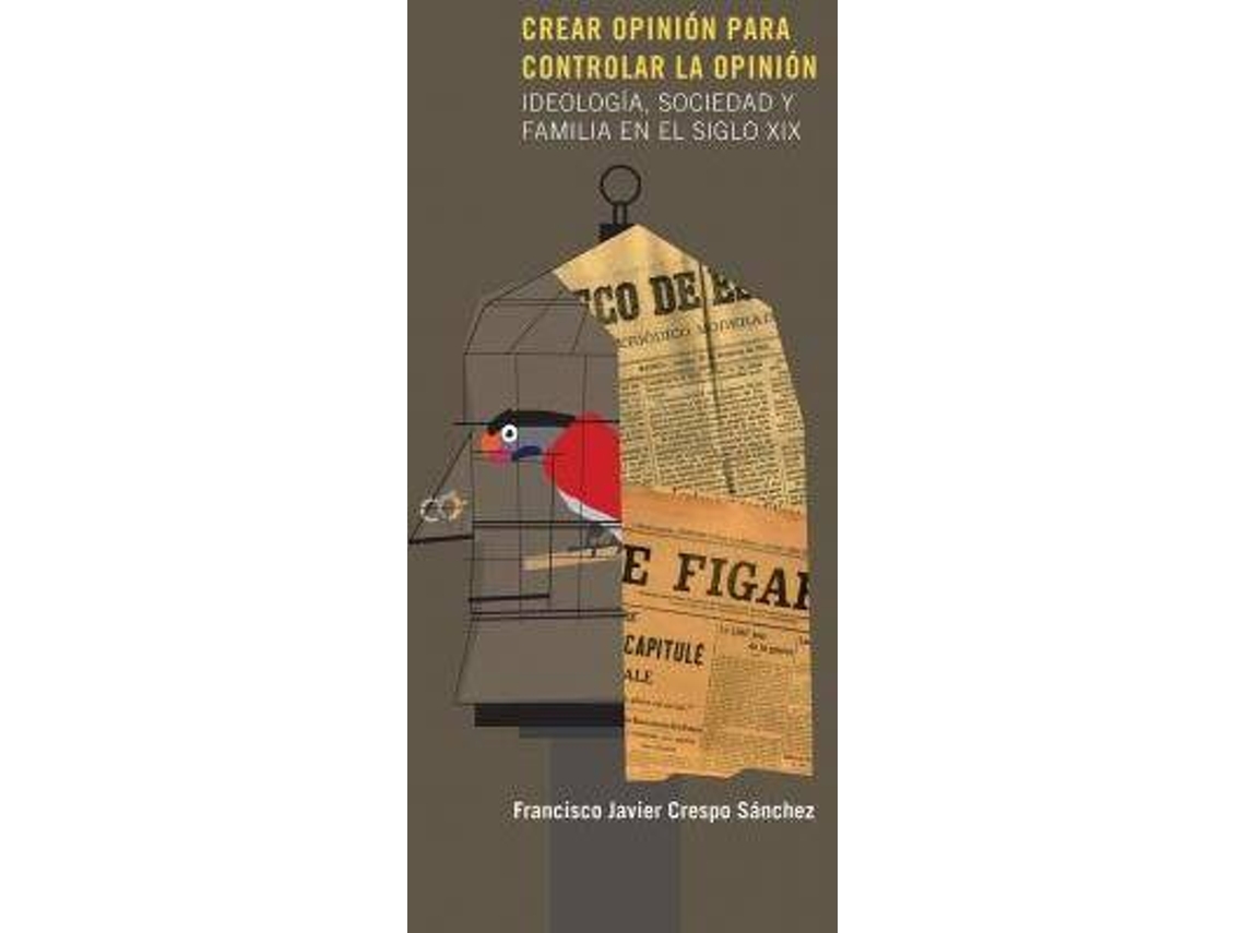 Livro Crear Opinión Para Controlar La Opinión Ideología, Sociedad Y Familia En El Siglo Xix de Francisco Javier Crespo Sánchez (Espanhol)
