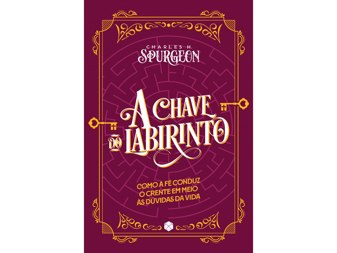 Livro A Chave Do Labirinto Como A Fé Conduz O Crente Em Meio Às Dúvidas Da Vida De Charles Haddon Spurgeon (português)