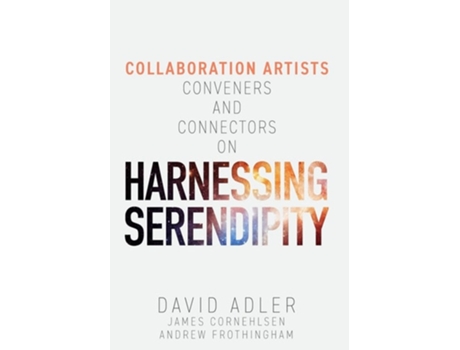 Livro Harnessing Serendipity Collaboration Artists, Conveners and Connectors de David Adler, James Cornehlsen et al. (Inglês - Capa Dura)