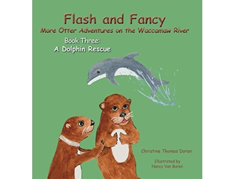 Livro Flash And Fancy More Otter Adventures On The Waccamaw River Book Three A Dolphin Rescue De Christine Thomas Doran (inglês - Capa Dura)