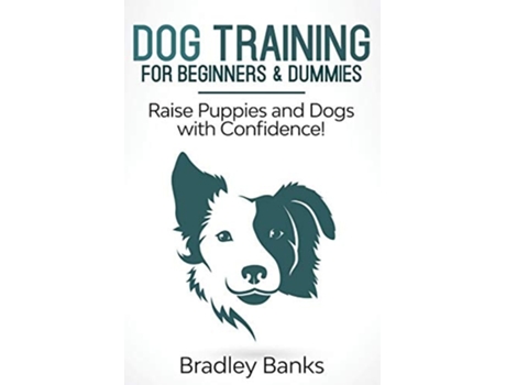 Livro Dog Training For Beginners Amp Dummies Raise Puppies And Dogs With Confidence! De Bradley Banks (inglês)