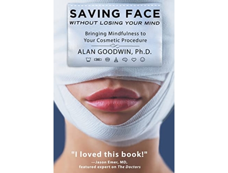 Livro Saving Face Without Losing Your Mind Bringing Mindfulness to Your Cosmetic Procedure de Alan Goodwin (Inglês - Capa Dura)