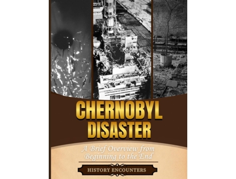 Livro The Chernobyl Disaster A Brief Overview from Beginning to the End de History Encounters (Inglês)
