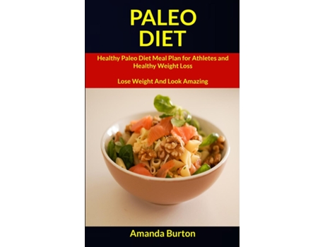 Livro Paleo Diet Healthy Paleo Diet Meal Plan For Athletes And Healthy Weight Loss De Amanda Burton (inglês)