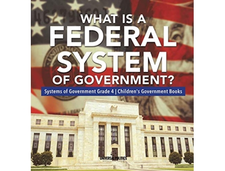 Livro What Is a Federal System of Government Systems of Government Grade 4 Childrens Government Books de Universal Politics (Inglês)