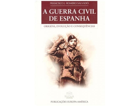 Livro A Guerra Civil de Espanha - Origens, Evolução e Consequências de Francisco J Romero Salvadó