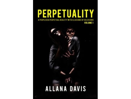 Livro Perpetuality A Perplexed Perpetual Reality With Illusions Of Delusions Volume 1 De Allana Davis (inglês)