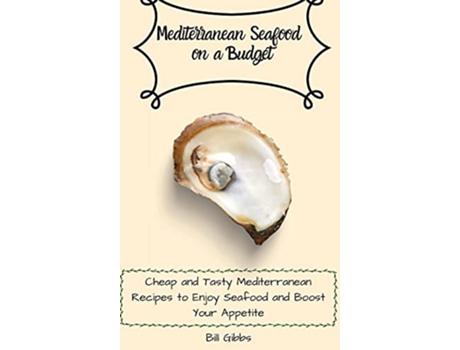 Livro Mediterranean Seafood on a Budget Cheap and Tasty Mediterranean Recipes to Enjoy Seafood and Boost Your Appetite de Bill Gibbs (Inglês)