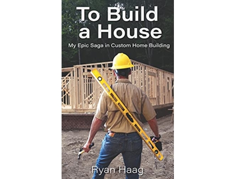 Livro To Build A House My surprisingly epic saga in custom home building de Mr Ryan Haag (Inglês)