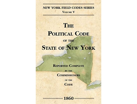 Livro The Political Code of the State of New York New York Field Codes 18501865 de David Dudley Field New York New York (Inglês)