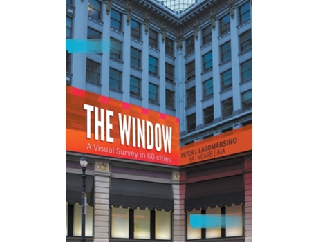 Livro The Window A Visual Survey In 60 Cities De Peter J Lagomarsino (inglês)