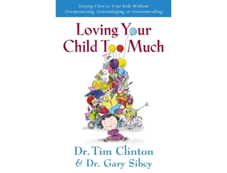 Livro Loving Your Child Too Much De Tim Clinton E Gary Sibcy (inglês)