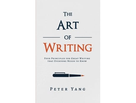 Livro The Art Of Writing Four Principles For Great Writing That Everyone Needs To Know De Peter Yang (inglês)