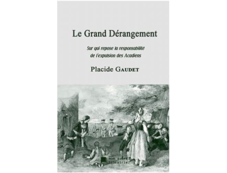 Livro Le Grand Dérangement Sur qui repose la responsabilité de lexpulsion des Acadiens French Edition de Placide Gaudet (Francês)