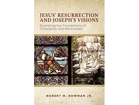 Livro Jesus Resurrection and Josephs Visions Examining the Foundations of Christianity and Mormonism de Robert M Bowman Jr (Inglês)