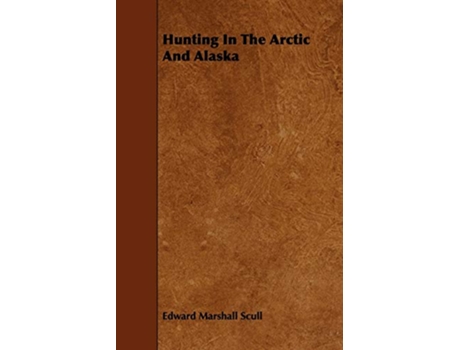 Livro Hunting In The Arctic And Alaska de Edward Marshall Scull (Inglês)