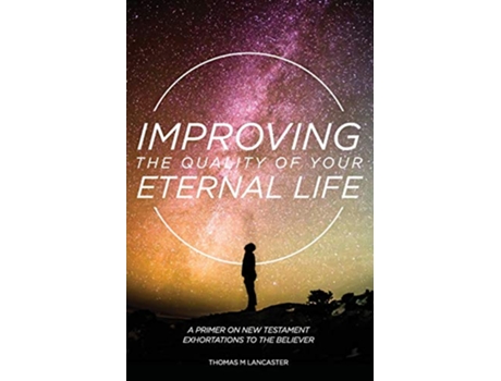 Livro Improving the Quality of Your Eternal Life A Primer on New Testament Exhortations to the Believer de Thomas M Lancaster (Inglês)