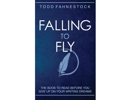 Livro Falling to Fly The Book to Read Before You Give up on Your Writing Dreams de Todd Fahnestock (Inglês)