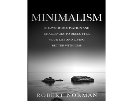 Livro Minimalism 30 Days Of Motivation And Challenges To Declutter Your Life And Live Better With Less De Robert Norman (inglês)