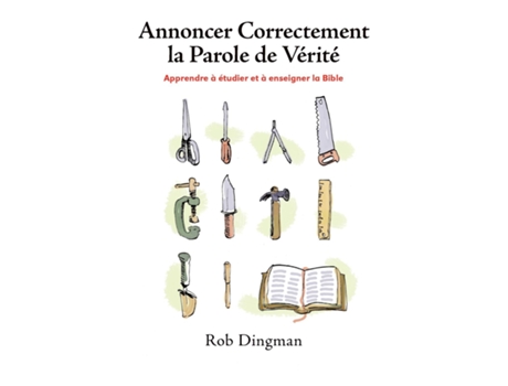 Livro Annoncer Correctement La Parole De Vérité Apprendre À Étudier Et À Enseigner La Bible De Rob Dingman (inglês)