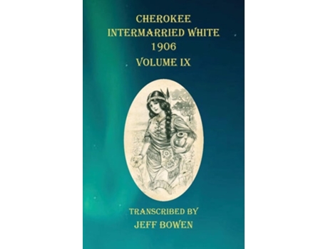 Livro Cherokee Intermarried White 1906 Volume Ix De Jeff Bowen (inglês)