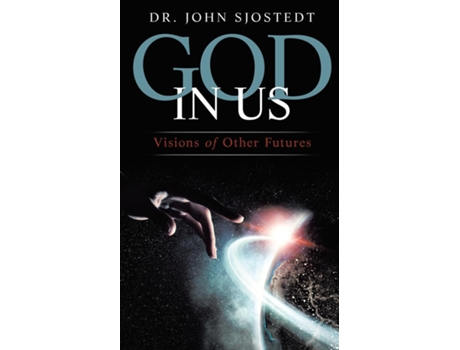 Livro God In Us Visions Of Other Futures De Dr John Sjostedt (inglês)